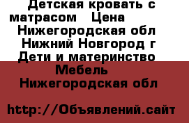 Детская кровать с матрасом › Цена ­ 5 000 - Нижегородская обл., Нижний Новгород г. Дети и материнство » Мебель   . Нижегородская обл.